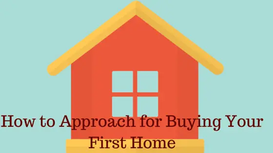 How to Approach for Buying Your First Home